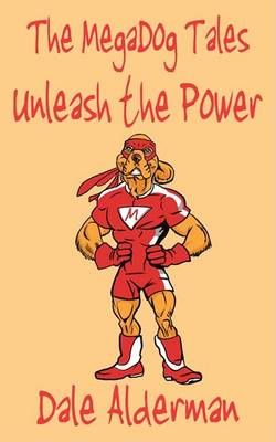 The Megadog Tales: Unleash the Power By Alderman, Dale 9780981836720