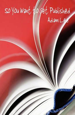 So You Want to Get Published By Adam Lee 9780981836782 (Paperback)