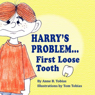 Harry's Problem...First Loose Tooth By Anne B Tobias 9780981868394