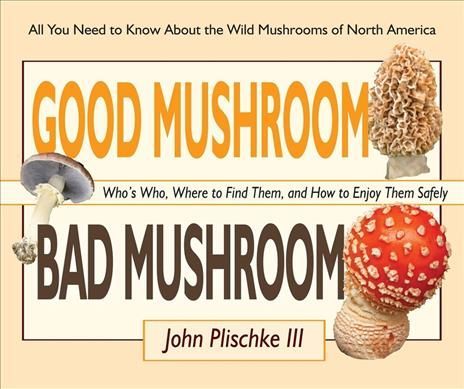 Good Mushroom Bad Mushroom By John Plischke 9780981961583