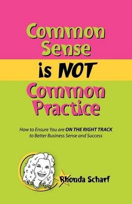 Common Sense is NOT Common Practice By Rhonda Scharf 9780982201534