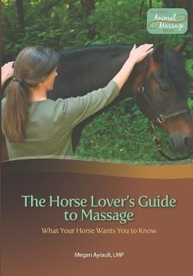 The Horse Lover's Guide to Massage By Megan Ayrault Lmt 9780982255612