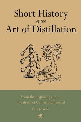 Short History of the Art of Distillation By R J Forbes 9780982405543