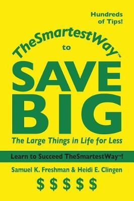 Thesmartestway to Save Big By Samuel K Freshman, Clingen Heidi