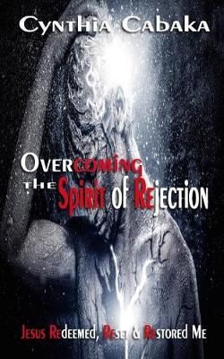 Overcoming the Spirit of Rejection By Cynthia Cabaka 9780982480434