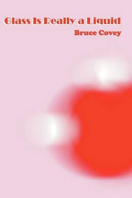 Glass Is Really a Liquid By Bruce Covey 9780982600016 (Paperback)