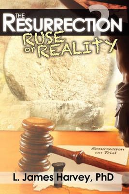 The Resurrection - Ruse or Reality? By L James Harvey 9780982621561