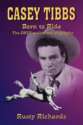 Casey Tibbs - Born to Ride By Rusty Richards 9780982758502 (Paperback)