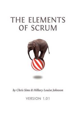 The Elements of Scrum By Chris Sims, Hillary Louise Johnson