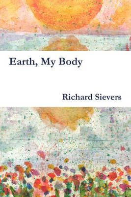 Earth, My Body By Richard Sievers 9780982920701 (Paperback)