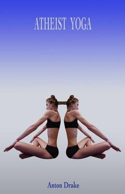 Atheist Yoga By Anton Drake 9780983150237 (Paperback)