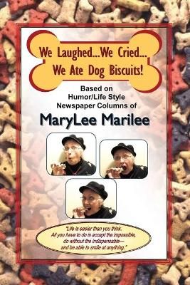 We Laughed... We Cried... We Ate Dog Biscuits! By Marylee Marilee