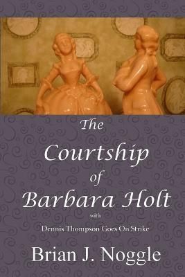 Courtship of Barbara Holt By Brian J. Noggle 9780983212324 (Paperback)