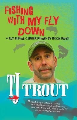 Fishing With My Fly Down By T. J. Trout 9780983251569 (Paperback)
