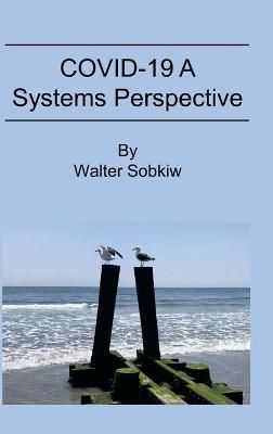 COVID-19 A Systems Perspective By Walter Sobkiw 9780983253044
