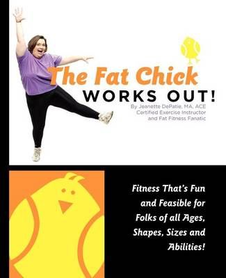 The Fat Chick Works Out! (Fitness That's Fun and Feasible for Folks of All Ages, Sizes, Shapes and Abilities)