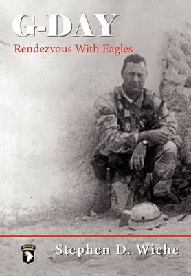 G-Day, Rendezvous With Eagles By Stephen Douglas Wiehe 9780983436102