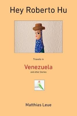 Hey Roberto Hu: Travels in Venezuela and other Stories 9780983535133