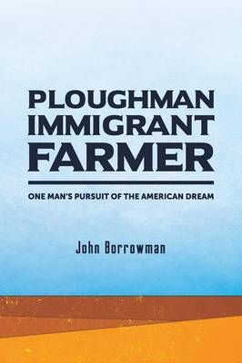 Ploughman, Immigrant, Farmer By John Borrowman 9780983567080
