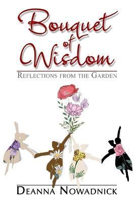 Bouquet of Wisdom By Deanna Nowadnick 9780983589709 (Paperback)