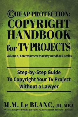 CHEAP PROTECTION COPYRIGHT HANDBOOK FOR TV PROJECTS: Step-by-Step Guide to Copyright Your Television Productions, Pilots, Episodes, Series and ...