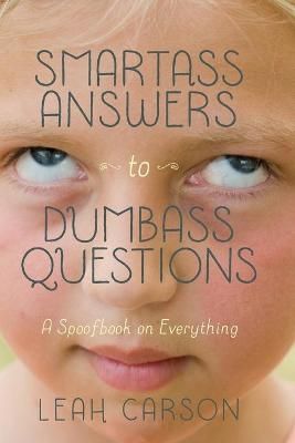 Smartass Answers to Dumbass Questions By Leah Carson 9780983641278