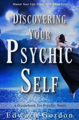 Discovering Your Psychic Self By Edward Gordon 9780983897170