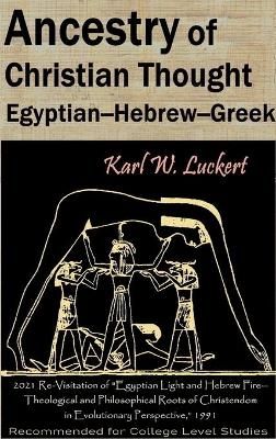 Ancestry of Christian Thought: Egyptian--Hebrew--Greek 9780983907275