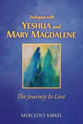 Dialogues with Yeshua and Mary Magdalene By Kirkel 9780984002948