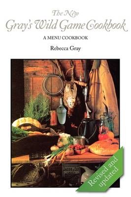 The New Gray's Wild Game Cookbook By Rebecca Gray 9780984147144
