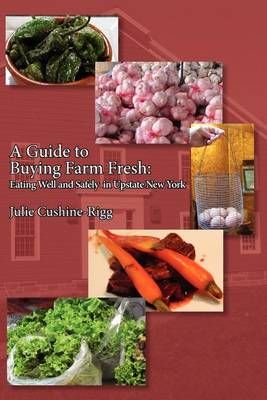 A Guide to Buying Farm Fresh By Julie Cushine-Rigg 9780984343027