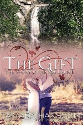 The Gift - The Story of Annie Laurie By Tamara Hanscom 9780984451432