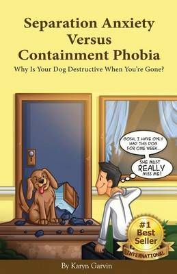 Separation Anxiety Versus Containment Phobia By Karyn Garvin