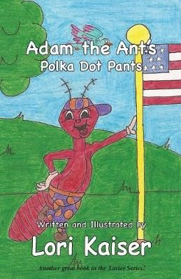 Adam the Ant's Polka Dot Pants By Lori Kaiser 9780984576104