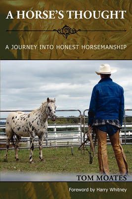 A Horse's Thought. A Journey into Honest Horsemanship By Tom Moates