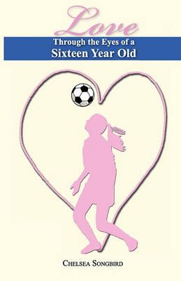 Love Through the Eyes of a Sixteen Year Old By Anonymous 9780984621712