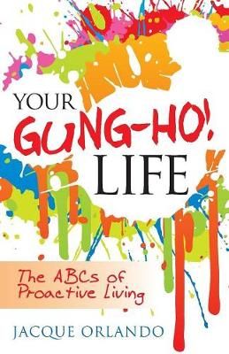 Your Gung-Ho! Life: The ABCs of Proactive Living By Orlando, Jacque