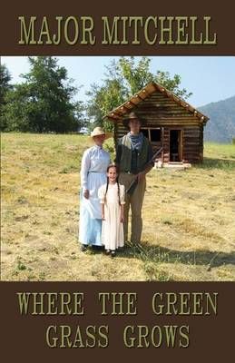 Where the Green Grass Grows By Major L Mitchell, Major Mitchell
