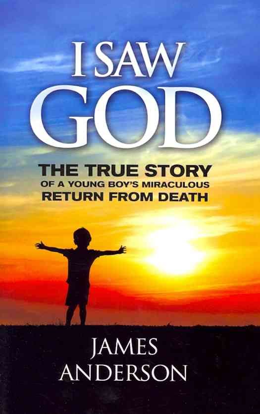 I Saw God: The True Story of a Young Boy's Miraculous Return from Death