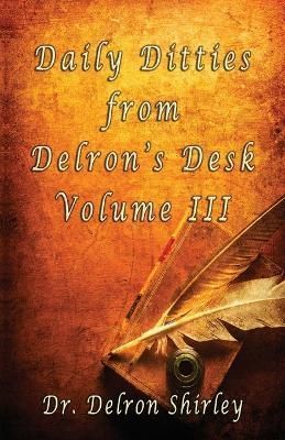 Daily Ditties from Delron's Desk Volume III By Delron Shirley