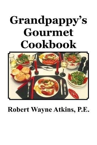Grandpappy's Gourmet Cookbook By Robert Wayne Atkins P E 9780985035884