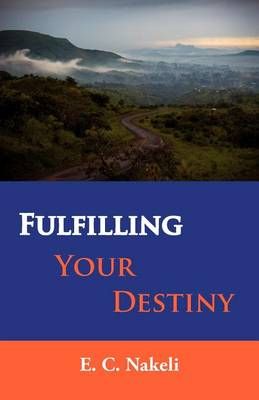Fulfilling Your Destiny By Nakeli, Celestine E 9780985066819
