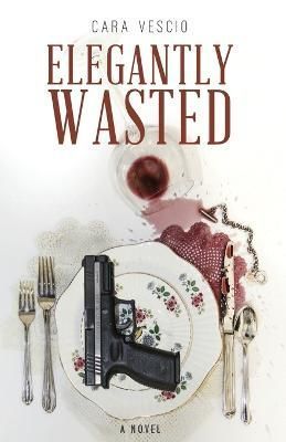 Elegantly Wasted By Cara Vescio 9780985339630 (Paperback)