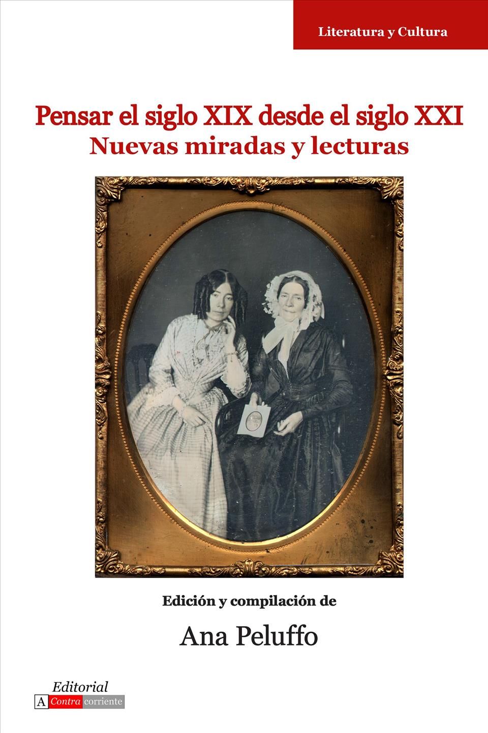 Pensar El Siglo XIX Desde El Siglo XXI By Ana Peluffo (editor)
