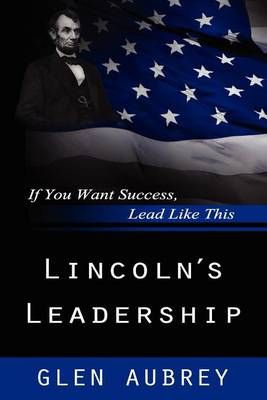 Lincoln's Leadership--If You Want Success, Lead Like This (Paperback)