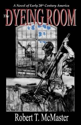 The Dyeing Room By Robert T McMaster 9780985694432 (Paperback)