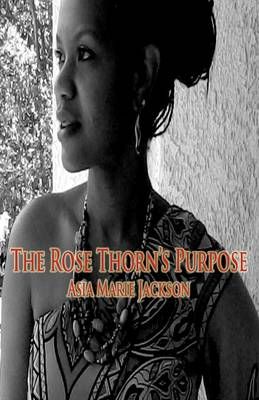 The Rose Thorn's Purpose By Asia Marie Jackson 9780985743710
