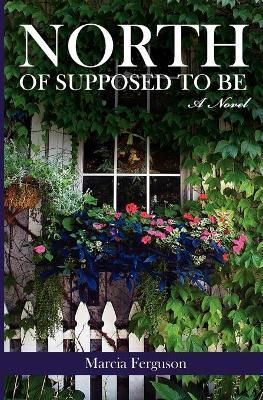 North of Supposed to Be By Marcia Ferguson 9780985781002 (Paperback)