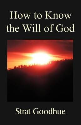 How to Know the Will of God By Strat Goodhue 9780985841805 (Paperback)