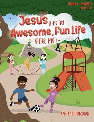 Jesus Has an Awesome Fun Life for Me! By Patricia Brown 9780985955113